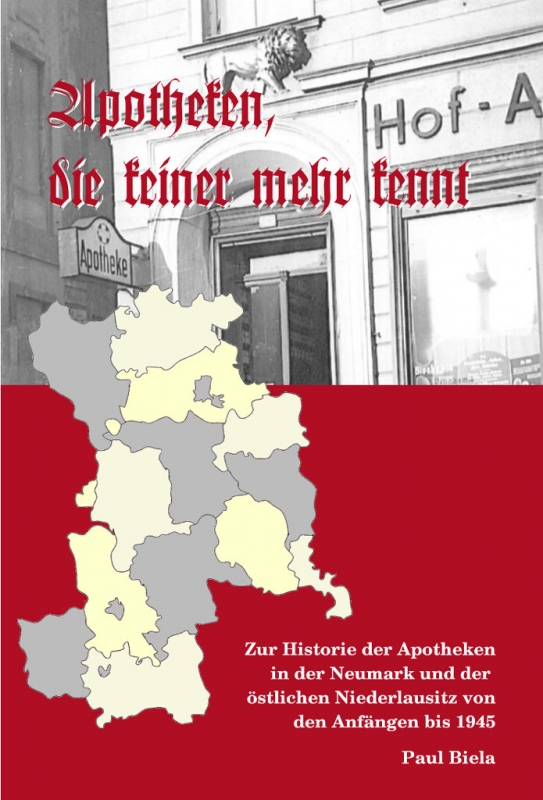 Apotheken, die keiner mehr kennt - Zur Historie der Apotheken in der Neumark und der östlichen Niederlausitz von den Anfängen bis 1945